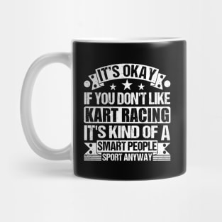 It's Okay If You Don't Like Kart Racing It's Kind Of A Smart People Sports Anyway Kart Racing Lover Mug